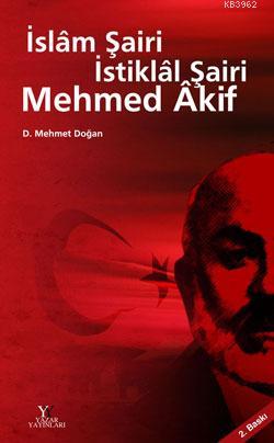 İslâm Şairi İstiklâl Şairi Mehmed Âkif | D. Mehmet Doğan | Yazar Yayın