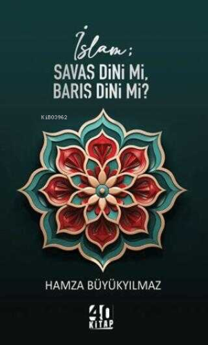 İslam: Savaş Dini mi, Barış Dini mi? | Hamza Büyükyılmaz | 40 Kitap