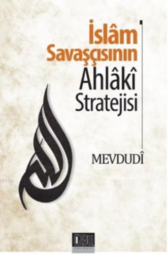 İslam Savaşçısının Ahlaki Stratejisi | Ebu`l Ala Mevdudi | Özgü Yayınl