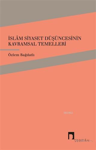 İslam Siyaset Düşüncesinin Kavramsal Temelleri | Özlem Bağdatlı | Derg