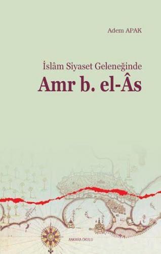 İslam Siyaset Geleneğinde Amr b. el-Âs | Adem Apak | Ankara Okulu Yayı