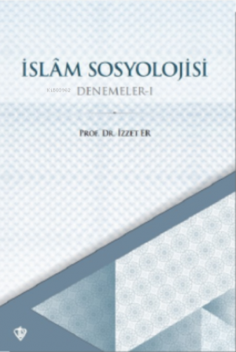 İslam Sosyolojisi Denemeler I | İzzet Er | Türkiye Diyanet Vakfı Yayın