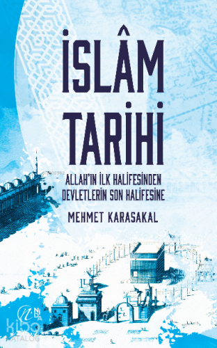 İslam Tarihi – Allah’ın İlk Halifesinden Devletlerin Son Halifesine | 