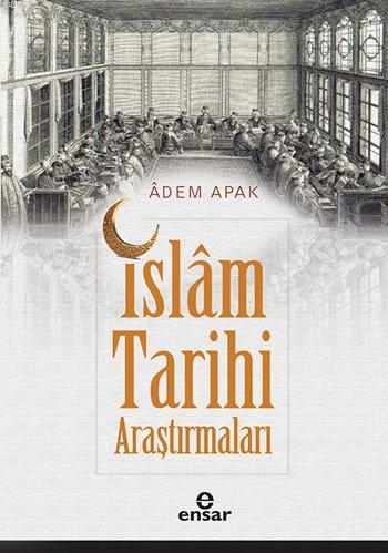 İslâm Tarihi Araştırmaları | Adem Apak | Ensar Neşriyat