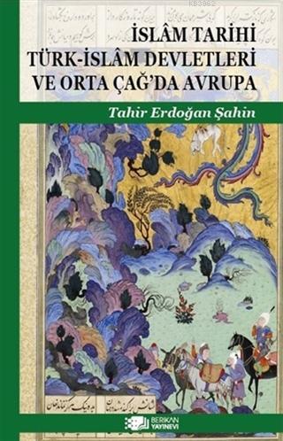 İslam Tarihi Türk-İslam Devletleri ve Orta Çağ'da Avrupa | Tahir Erdoğ