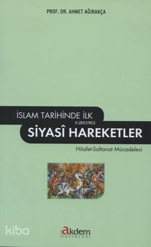 İslam Tarihinde İlk Siyasi Hareketler | Ahmet Ağırakça | Akdem Yayınla