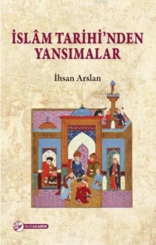 İslam Tarihinden Yansımalar | İhsan Arslan | Okur Akademi Yayınları