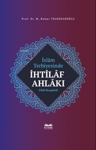 İslâm Terbiyesinde İhtilâf Ahlâkı | M. Rahmi Telkenaroğlu | Kitabe Yay