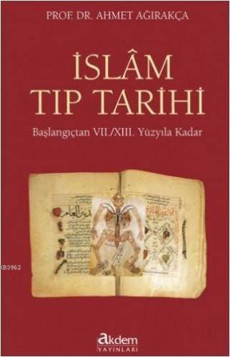 İslam Tıp Tarihi (Ciltli); Başlangıçtan 7./13. Yüzyıla Kadar | Ahmet A