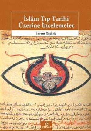 İslâm Tıp Tarihi Üzerine İncelemeler | Levent Öztürk | Ensar Neşriyat