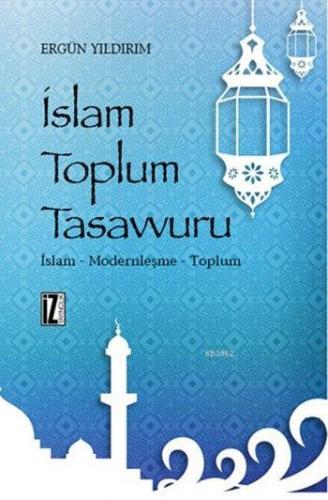 İslam Toplum Tasavvuru; İslam - Modernleşme - Toplum | Ergün Yıldırım 