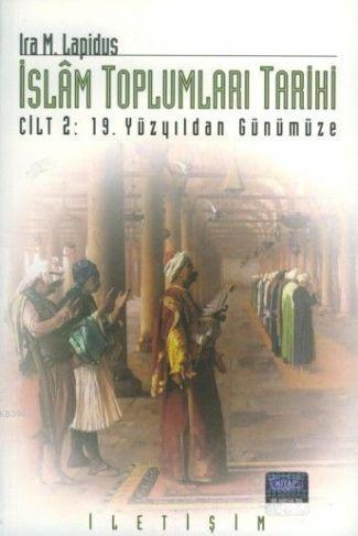 İslam Toplumları Tarihi; Cilt 2: 19. Yüzyıldan Günümüze | Ira M. Lapid