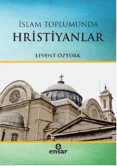 İslam Toplumunda Hristiyanlar | Levent Öztürk | Ensar Neşriyat