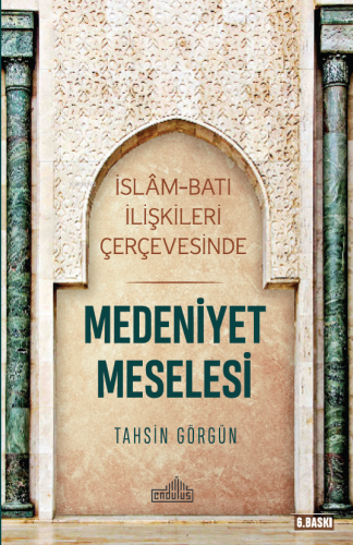 İslam ve Batı İlişkileri Çerçevesinde Medeniyet Meselesi | Tahsin Görg