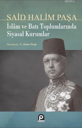 İslam ve Batı Toplumlarında Siyasal Kurumlar | Said Halim Paşa | Pınar