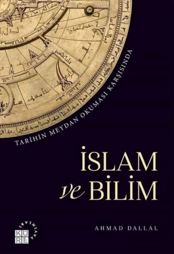 İslam ve Bilim; Tarihin Meydan Okuması Karşısında | Ahmad Dallal | Kür