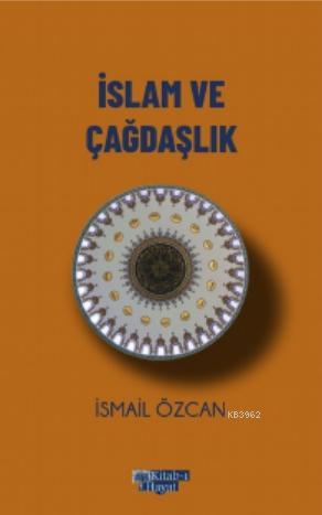 İslam ve Çağdaşlık | İsmail Özcan | Kitab-ı Hayat