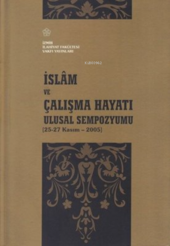 İslam ve Çalışma Hayatı Ulusal Sempozyumu 25-27 Kasım - 2005 | Kolekti