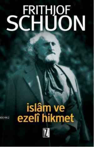 İslâm ve Ezelî Hikmet | Frithjof Schuon | İz Yayıncılık