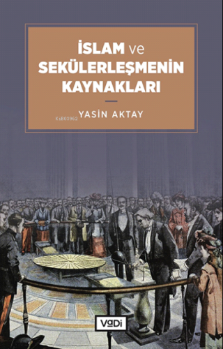 İslam ve Sekülerleşmenin Kaynakları | Yasin Aktay | Vadi Yayınları