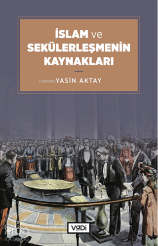 İslam ve Sekülerleşmenin Kaynakları | Yasin Aktay | Vadi Yayınları