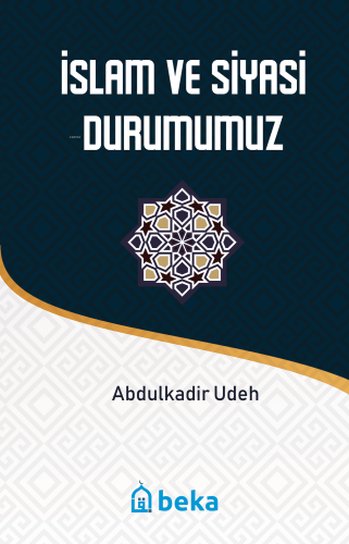 İslam ve Siyasi Durumumuz | Abdülkadir Udeh | Beka Yayınları