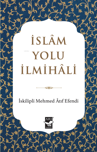 İslam Yolu İlmihali | İskilipli Mehmed Âtıf Efendi | Arı Sanat Yayınla