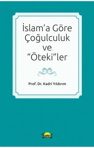 İslam'a Göre Çoğulculuk Ve ''Ötekiler'' | Kadri Yıldırım | Şemal Yayın