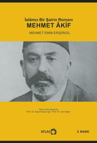 İslamcı Bir Şairin Romanı Mehmet Akif | Mehmet Emin Erişirgil | Atlas 