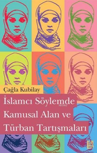 İslamcı Söylemde Kamusal Alan ve Türban Tartışmaları | Çağla Kubilay |