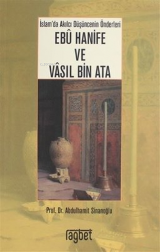 İslam'da Akılcı Düşüncenin Önderleri Ebu Hanife ve Vasıl Bin Ata | Abd