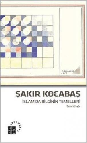 İslam'da Bilginin Temelleri; Emr Kitabı | Şakir Kocabaş | Küre Yayınla