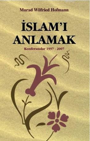 İslam'ı Anlamak; Konferanslar 1997-2007 | Murad Wilfried Hofmann | Çağ