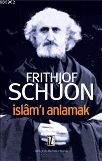 İslâm'ı Anlamak | Frithjof Schuon | İz Yayıncılık