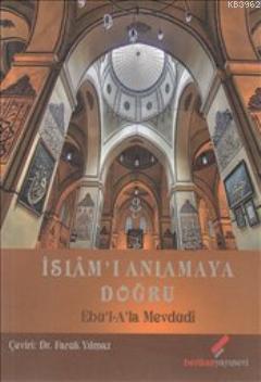 İslam'ı Anlamaya Doğru | Ebu`l Ala Mevdudi | Berikan Yayınları