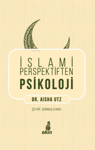 İslami Perspektiften Psikoloji | Aisha Utz | Ekin Kitabevi Yayınları