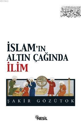 İslamın Altın Çağında İlim | Şakir Gözütok | Nesil Yayınları