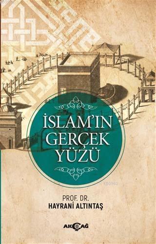 İslam'ın Gerçek Yüzü | Hayrani Altıntaş | Akçağ Basım Yayım Pazarlama