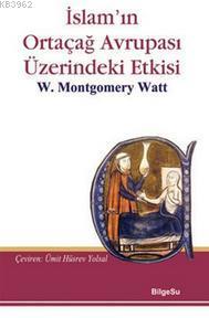 İslam'ın Ortaçağ Avrupası Üzerindeki Etkisi | William Montgomery Watt 