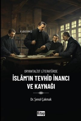 İslam'ın Tevhid İnancı ve Kaynağı - Oryantalist Literatürde | Şenol Ça