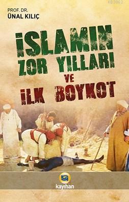 İslamın Zor Yılları Ve İlk Boykot | Ünal Kılıç | Kayıhan Yayınları