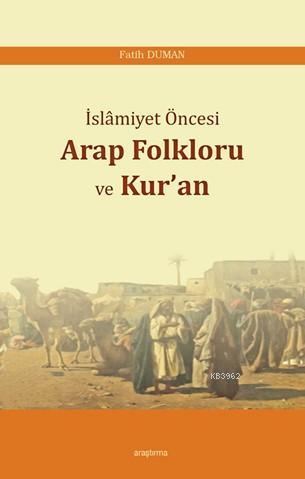 İslâmiyet Öncesi Arap Folkloru ve Kur'an | Fatih Duman | Araştırma Yay