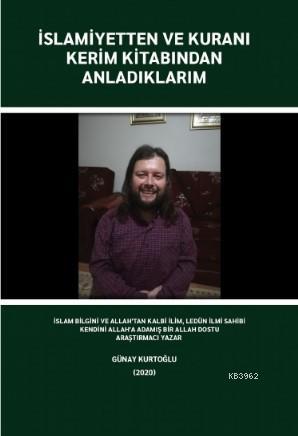 İslamiyetten ve Kuranı Kerim Kitabından Anladıklarım | Günay Kurtoğlu 