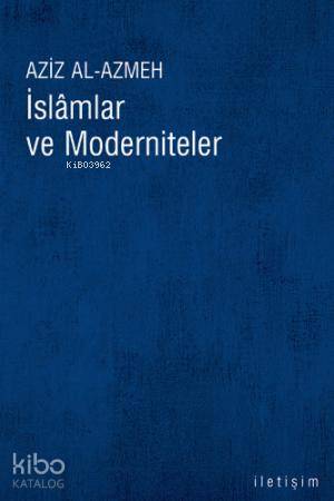 İslamlar ve Moderniteler | Aziz El-Azmeh | İletişim Yayınları