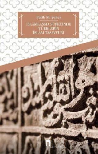 İslamlaşma Sürecinde Türklerin İslam Tasavvuru | Fatih Mehmet Şeker | 