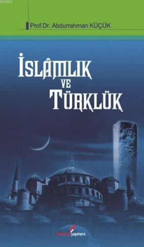 İslâmlık ve Türklük | Abdurrahman Küçük | Berikan Yayınları