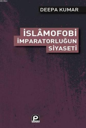 İslamofobi İmparatorluğunun Siyaseti | Deepa Kumar | Pınar Yayınları