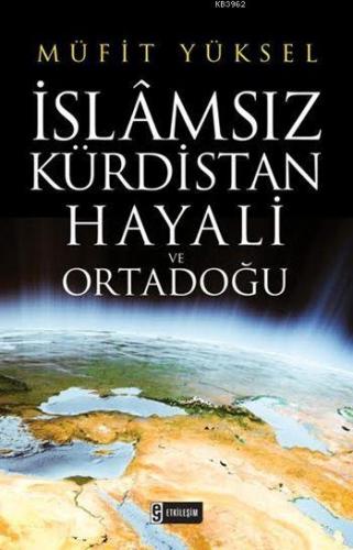 İslâmsız Kürdistan Hayali ve Ortadoğu | Müfit Yüksel | Etkileşim Yayın