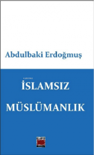 İslamsız Müslümanlık | Abdulbaki Erdoğmuş | Elips Kitap