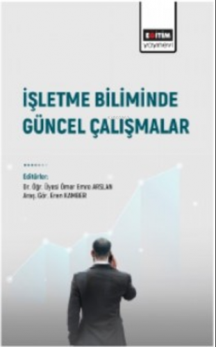 İşletme Biliminde Güncel Çalışmalar | Ömer Emre Arslan | Eğitim Yayıne